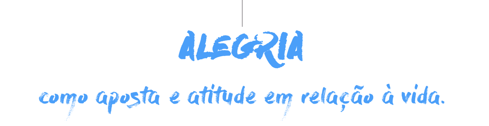Alegria, como aposta e atitude em relação à vida